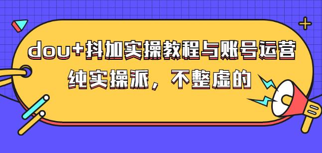 (大兵哥数据流运营)dou 抖加实操教程与账号运营：纯实操派，不整虚的